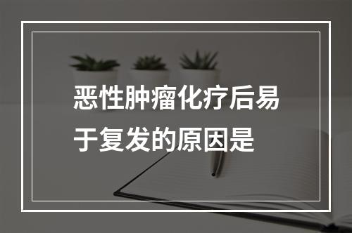 恶性肿瘤化疗后易于复发的原因是