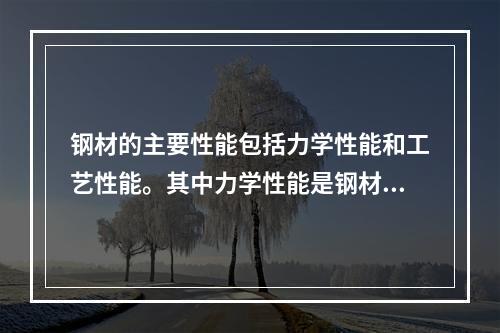 钢材的主要性能包括力学性能和工艺性能。其中力学性能是钢材最重