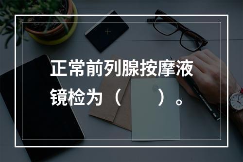 正常前列腺按摩液镜检为（　　）。