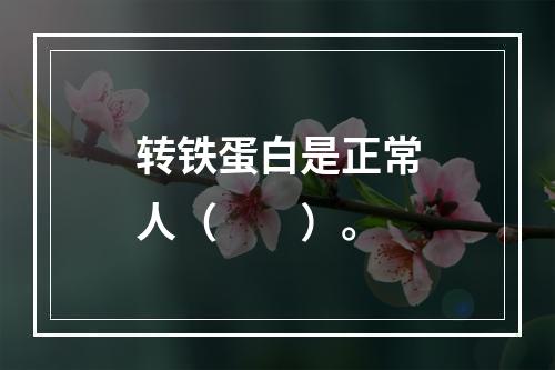 转铁蛋白是正常人（　　）。