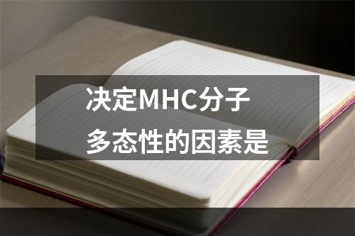 决定MHC分子多态性的因素是