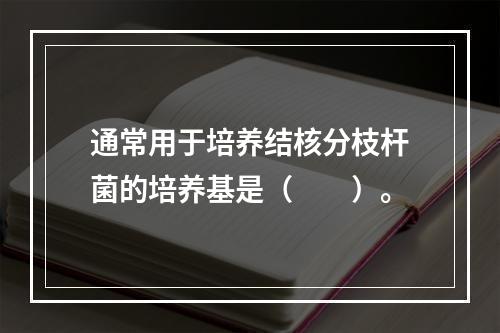 通常用于培养结核分枝杆菌的培养基是（　　）。