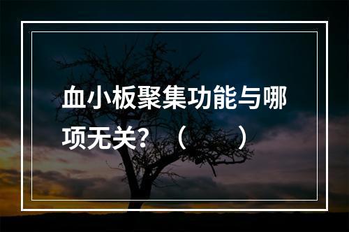 血小板聚集功能与哪项无关？（　　）