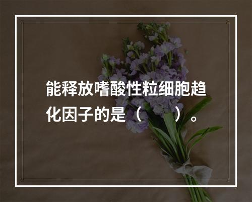 能释放嗜酸性粒细胞趋化因子的是（　　）。