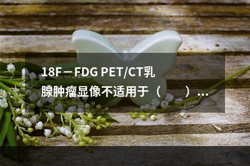 18F－FDG PET/CT乳腺肿瘤显像不适用于（　　）。