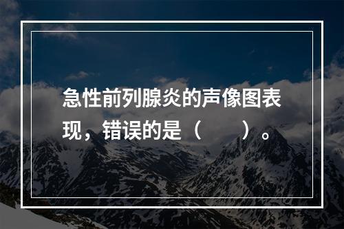 急性前列腺炎的声像图表现，错误的是（　　）。