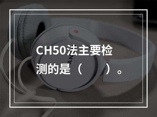 CH50法主要检测的是（　　）。