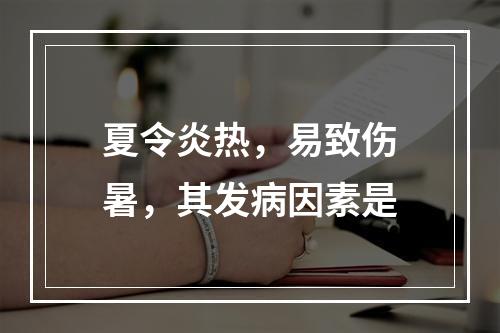 夏令炎热，易致伤暑，其发病因素是