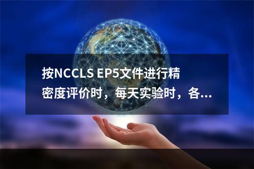 按NCCLS EP5文件进行精密度评价时，每天实验时，各批