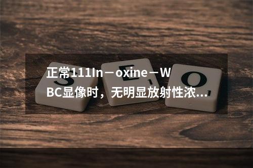 正常111In－oxine－WBC显像时，无明显放射性浓聚