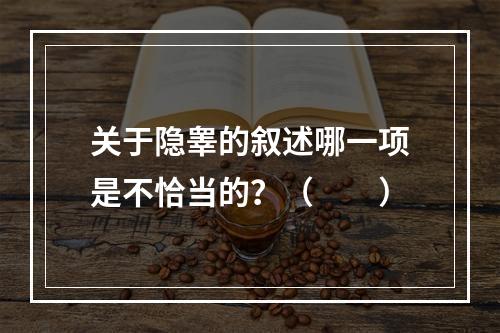 关于隐睾的叙述哪一项是不恰当的？（　　）