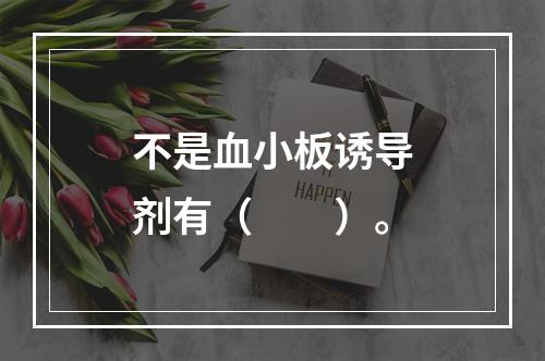 不是血小板诱导剂有（　　）。