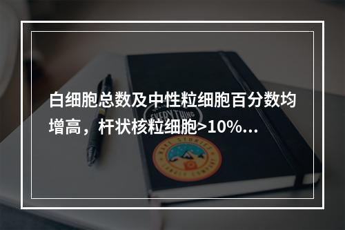 白细胞总数及中性粒细胞百分数均增高，杆状核粒细胞>10%即为