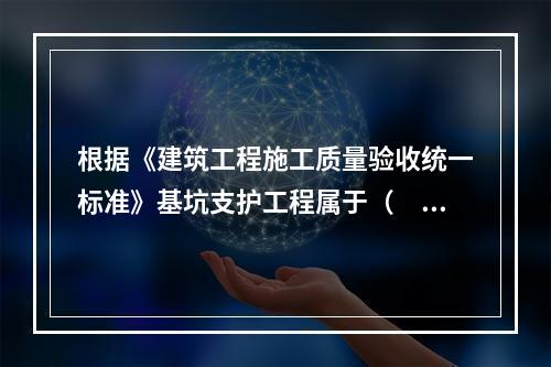 根据《建筑工程施工质量验收统一标准》基坑支护工程属于（　）。