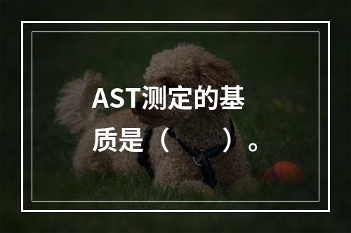 AST测定的基质是（　　）。