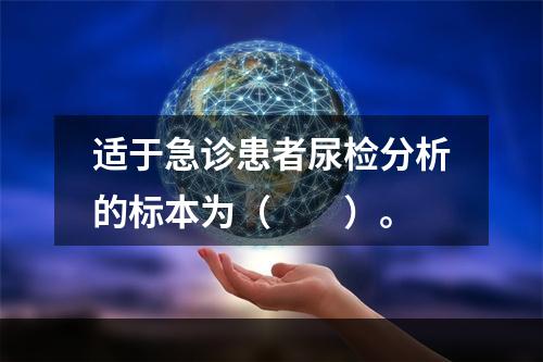 适于急诊患者尿检分析的标本为（　　）。