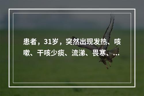 患者，31岁，突然出现发热、咳嗽、干咳少痰、流涕、畏寒、肌