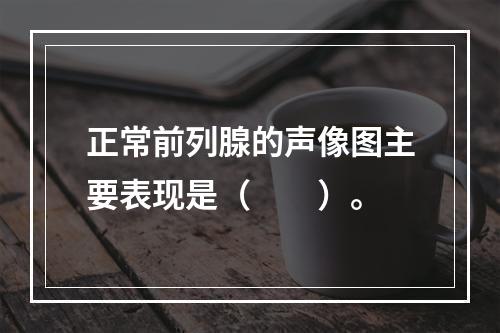 正常前列腺的声像图主要表现是（　　）。