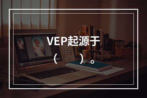 VEP起源于（　　）。