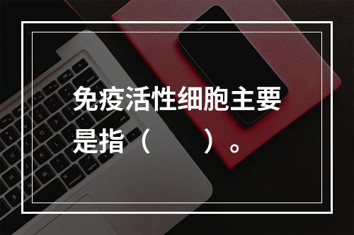 免疫活性细胞主要是指（　　）。