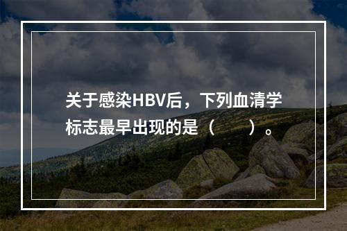 关于感染HBV后，下列血清学标志最早出现的是（　　）。