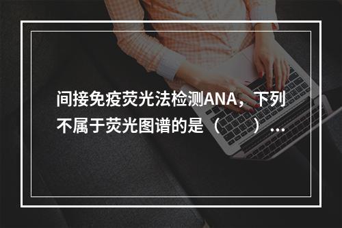 间接免疫荧光法检测ANA，下列不属于荧光图谱的是（　　）。