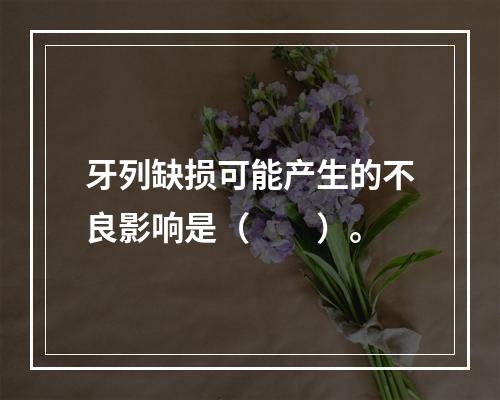 牙列缺损可能产生的不良影响是（　　）。