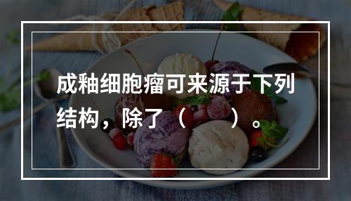 成釉细胞瘤可来源于下列结构，除了（　　）。