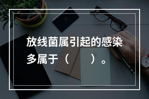 放线菌属引起的感染多属于（　　）。