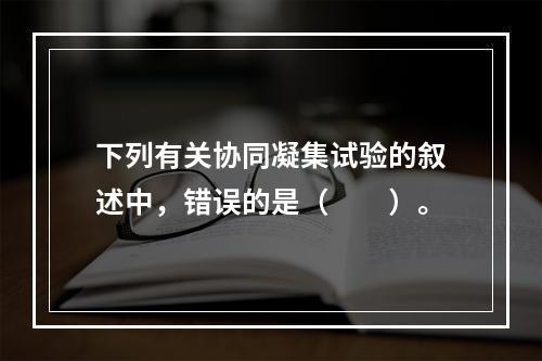 下列有关协同凝集试验的叙述中，错误的是（　　）。