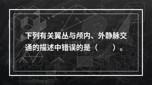 下列有关翼丛与颅内、外静脉交通的描述中错误的是（　　）。