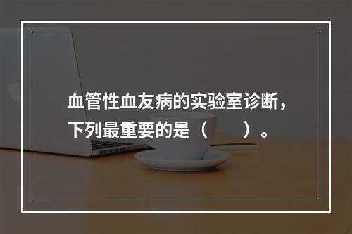 血管性血友病的实验室诊断，下列最重要的是（　　）。