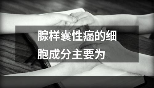 腺样囊性癌的细胞成分主要为