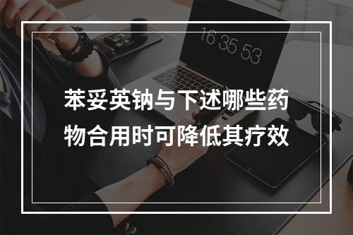 苯妥英钠与下述哪些药物合用时可降低其疗效