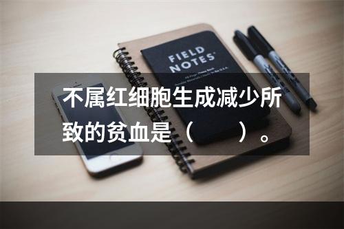 不属红细胞生成减少所致的贫血是（　　）。