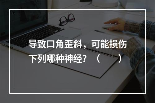 导致口角歪斜，可能损伤下列哪种神经？（　　）