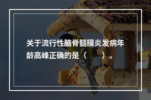 关于流行性脑脊髓膜炎发病年龄高峰正确的是（　　）。