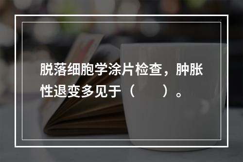 脱落细胞学涂片检查，肿胀性退变多见于（　　）。