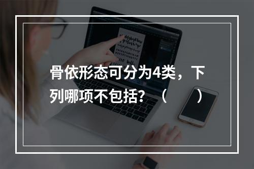 骨依形态可分为4类，下列哪项不包括？（　　）