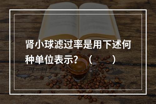 肾小球滤过率是用下述何种单位表示？（　　）