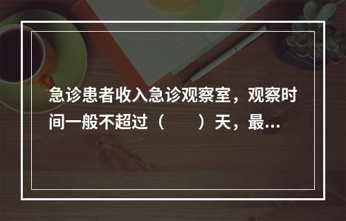 急诊患者收入急诊观察室，观察时间一般不超过（　　）天，最多不