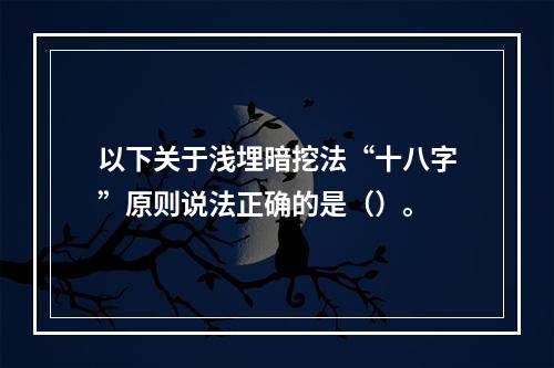 以下关于浅埋暗挖法“十八字”原则说法正确的是（）。