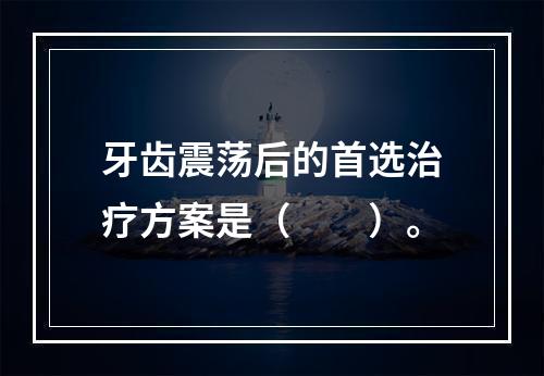 牙齿震荡后的首选治疗方案是（　　）。