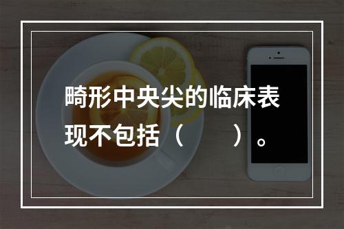 畸形中央尖的临床表现不包括（　　）。