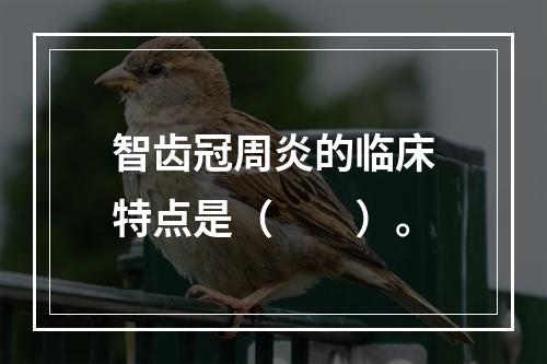 智齿冠周炎的临床特点是（　　）。