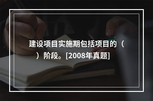 建设项目实施期包括项目的（　　）阶段。[2008年真题]