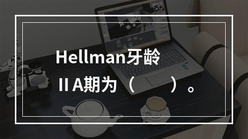 Hellman牙龄ⅡA期为（　　）。