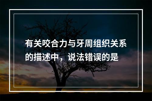 有关咬合力与牙周组织关系的描述中，说法错误的是