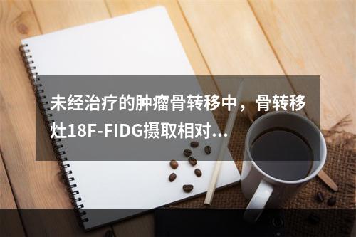 未经治疗的肿瘤骨转移中，骨转移灶18F-FIDG摄取相对较