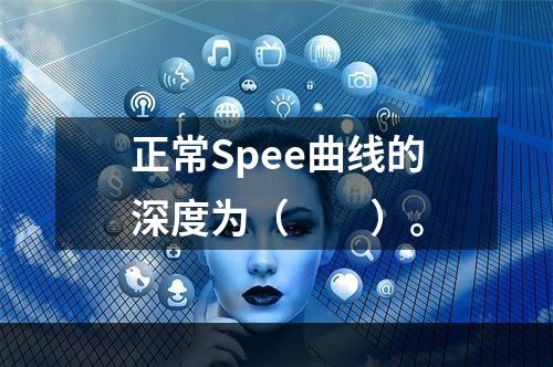 正常Spee曲线的深度为（　　）。